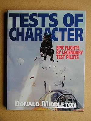 Tests Of Character: Epic Flights By Legendary Test Pilots.