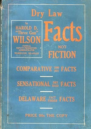 Dry Law Facts Not Fiction; 1890 Comparative Facts - 1931 Sensational Dry Raid Facts, Delaware Fac...