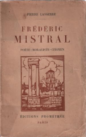 Frédéric Mistral poète moraliste citoyen. Les Œoeuvres : Mireille Calendal Nerte. Le poème du Rhô...