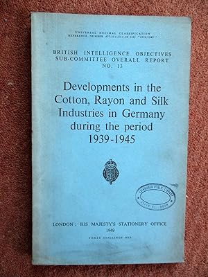 Developments in the Cotton, Rayon and Silk Industries in Germany During the Period 1939 - 1945. B...