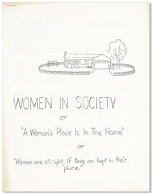 Women in Society, or "A Woman's Place Is in the Home," or "Women are allright [sic], if they are ...