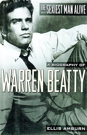 The Sexiest Man Alive : A Biography Of Warren Beatty :