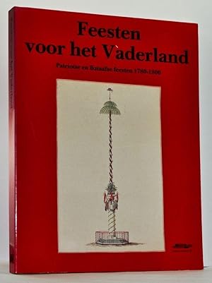 Feesten voor het vaderland: Patriotse en Bataafse feesten 1780-1806 (Dutch Edition)