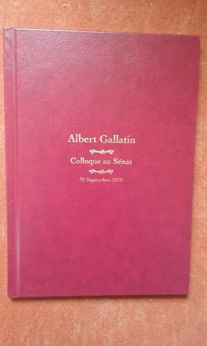 Albert Gallatin (1761-1849) - Actes du Colloque au Sénat. Jeudi 30 septembre 2010 - A l'aube de s...