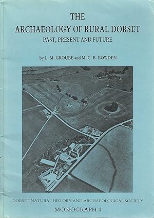 The Archaeology of Rural Dorset: Past, Present and Future (Dorset Natural History and Archaeologi...
