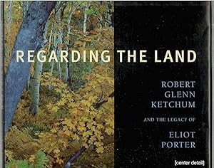 Regarding the Land; Robert Glenn Ketchum and the Legacy of Eliot Porter