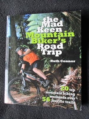 The mad keen mountain biker's road trip [ Cover sub-ttile : 20 top mountain biking weekends over ...