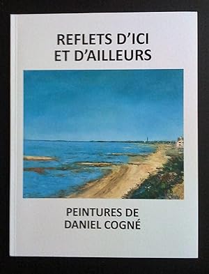 Reflets d'ici et d'ailleurs: peintures de Daniel Cogné