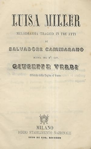 Luisa Miller. Melodramma tragico in tre atti di S. Cammarano. Musica del M° Cav. G. Verdi, Offici...