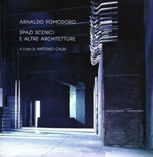 Arnaldo Pomodoro: Spazi scenici e altre architture. A cura di Antonio Calbi.