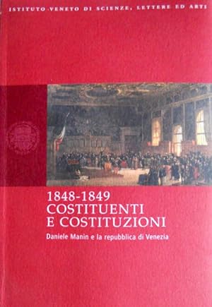 1848-1849 COSTITUENTI E COSTITUZIONI. DANIELE MANIN E LA REPUBBLICA DI VENEZIA