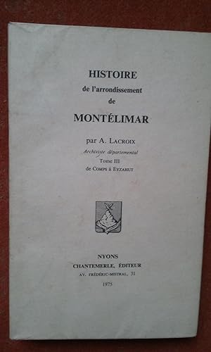 Histoire géographie et statistique de l'Arrondissement de Montélimar. Tome III, de Comps à Eyzahut