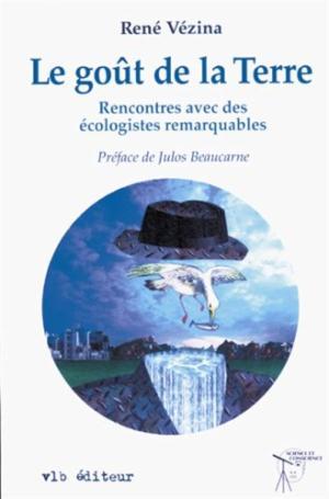 Le goût de la terre: Rencontres avec des écologistes remarquables