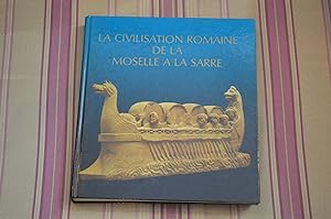La civilisation romaine de la Moselle à la Sarre. Vestiges romains en lorraine, au Luxembourg, da...