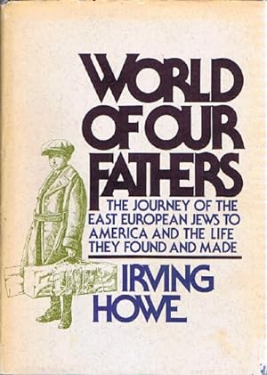 World of Our Fathers: The Journey of the East European Jews to America and the Life They Found an...