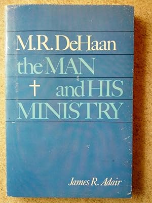M. R. DeHaan: The Man and His Ministry