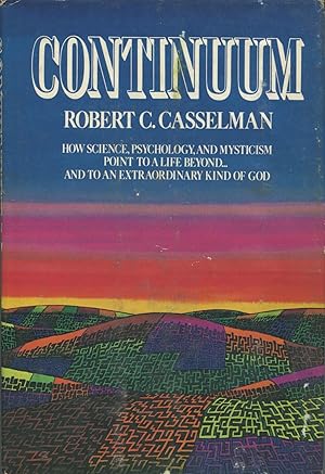 Continuum: How Science, Psychology, and Mysticism Point to a Life beyond . and to an Extraordinar...