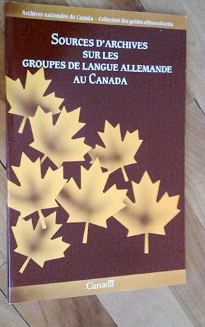 Sources d'archives sur les groupes de langue allemande au Canada - Archival Sources for the Study...