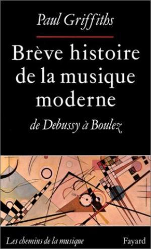 Brève histoire de la musique moderne, de Debussy à Boulez