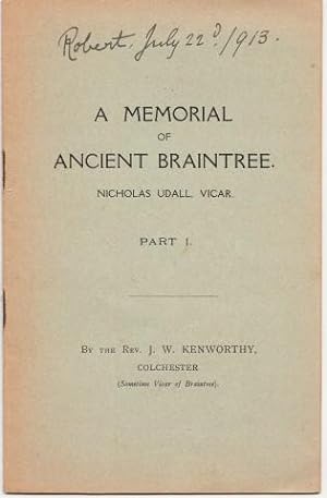 A Memorial Of Ancient Braintree. NIcholas Udall, Vicar. Part I. By The Rev. J. W. Kenworthy, Colc...