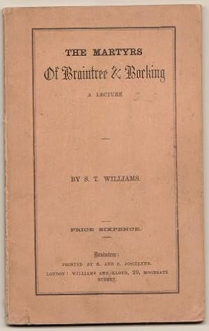 The Martyrs Of Braintree & Bocking. A Lecture. By S. T. Williams. Price Sixpence.