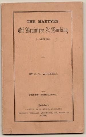 The Martyrs Of Braintree & Bocking. A Lecture. By S. T. Williams. Price Sixpence.