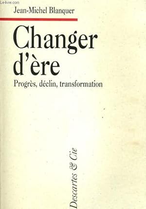 CHANGER D'ERE. PROGRES, DECLIN, TRANSFORMATION