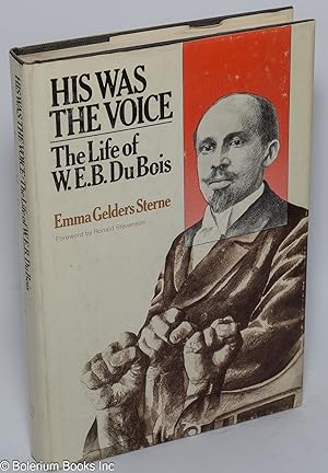 His was the voice; the life of W. E. B. Du Bois