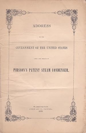ADDRESS TO THE GOVERNMENT OF THE UNITED STATES ON THE MERITS OF PIRSSON'S PATENT STEAM CONDENSER....