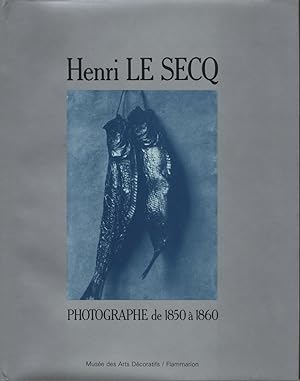HENRI LE SECQ: PHOTOGRAPHE DE 1850 A 1860 CATALOGUE RAISONNÉ DE LA COLLECTION DE LA BIBLIOTHÉQUE ...