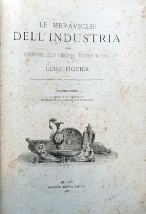 Le meraviglie dell'Industria, ossia descrizione delle principali industrie moderne di Luigi Figui...