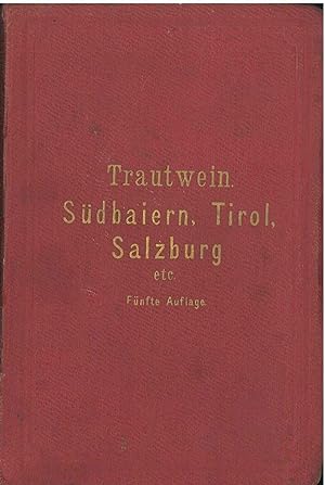 Wegweiser durch Sudbaiern, Tirol und Vorarlberg und angrenzende Theile von Salzburg, Karnten und ...