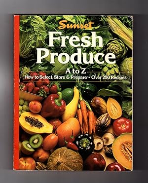 Fresh Produce A to Z: How to Select, Store and Prepare. Over 250 Recipes. Stated First Edition, S...