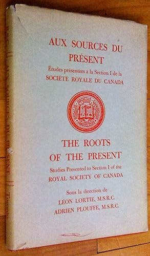 Aux sources du présent. Études présentées à la Section I de la Société royale du Canada - The Roo...