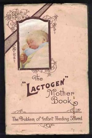 THE "LACTOGEN" MOTHER BOOK The Problem of Infant Feeding Solved, with Information for the Expecta...