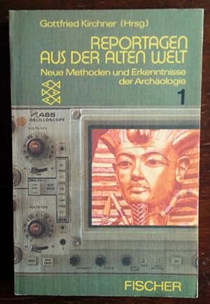 Reportagen aus der alten Welt. Neue Methoden und Erkenntnisse der Archäologie. Band 1.