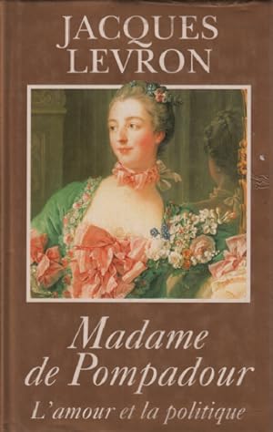 Madame de pompadour - l'amour et la politique