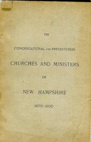The Congregational And Presbyterian Churches And Ministers Of New Hampshire 1875-1900 Coonected W...