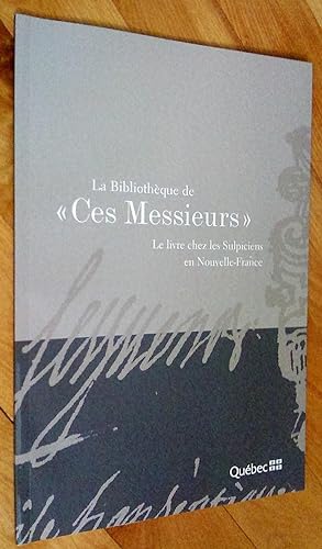 La bibliothèque de "Ces messieurs": Le livre chez les Sulpiciens en Nouvelle-France. Une expositi...