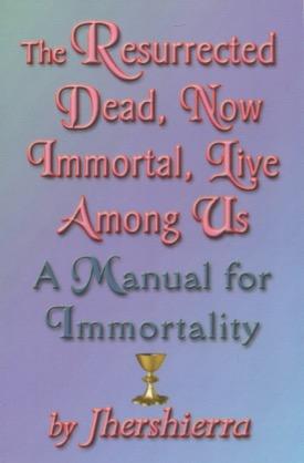 The Resurrected Dead, Now Immortal, Live Among Us: A Manual for Immortality