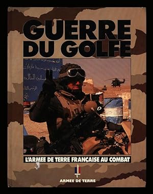 Guerre du Golfe; L'Armee de Terre Francaise au Combat
