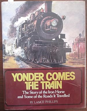 Yonder Comes the Train: The Story of the Iron Horse and Some of the Roads It Travelled