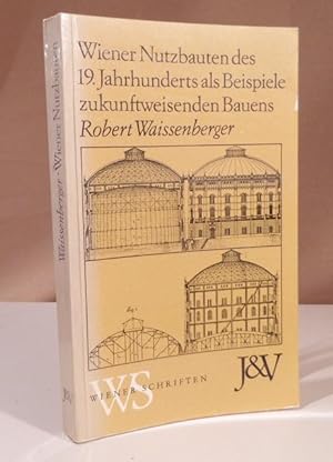 Wiener Nutzbauten des 19. Jahrhunderts als Beispiele zukunftweisenden Bauens.