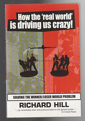 HOW THE 'REAL WORLD' IS DRIVING US CRAZY!. Solving the Winner/Loser World Problem (SIGNED COPY)