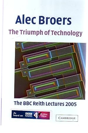 The Triumph of Technology : The BBC Reith Lectures 2005