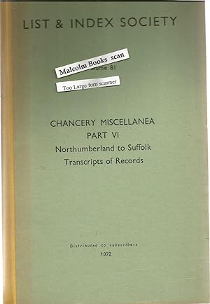 Chancery Miscellanea Part VI. Northumberland to Suffolk, Transcripts of. Records. (Preserved in t...
