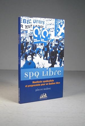 SPQ Libre. Manifeste syndicaliste et progressiste pour un Québec libre