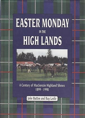 EASTER MONDAY IN THE HIGH LANDS. A Century of Mackenzie Highland Shows 1899-1998 (SIGNED COPY)