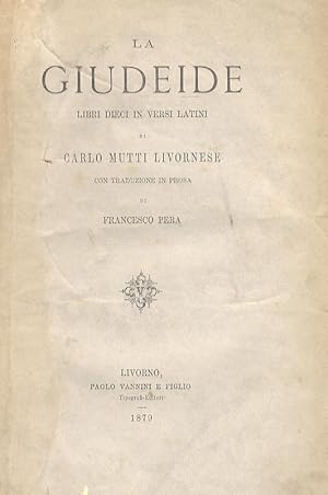 La Giudeide. Libri dieci in versi latini di Carlo Mutti livornese. Con traduzione in prosa di Fra...