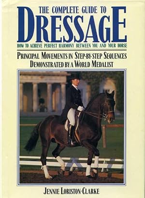 The Complete Guide to Dressage: How to Achieve Perfect Harmony Between You and Your Horse